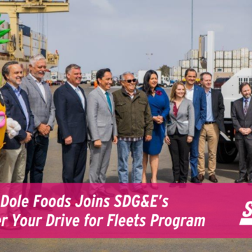 Dole Foods Joins SDG&E’s Power Your Drive for Fleets Program