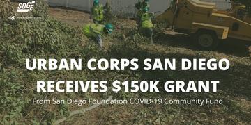 Urban Corps of SD County received $150K grant from the San Diego Foundation COVID-19 Community Response Fund